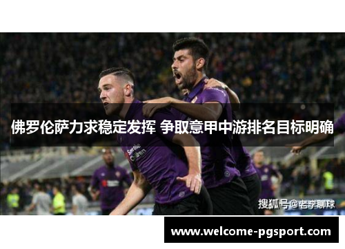 佛罗伦萨力求稳定发挥 争取意甲中游排名目标明确