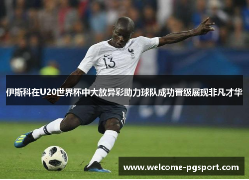 伊斯科在U20世界杯中大放异彩助力球队成功晋级展现非凡才华