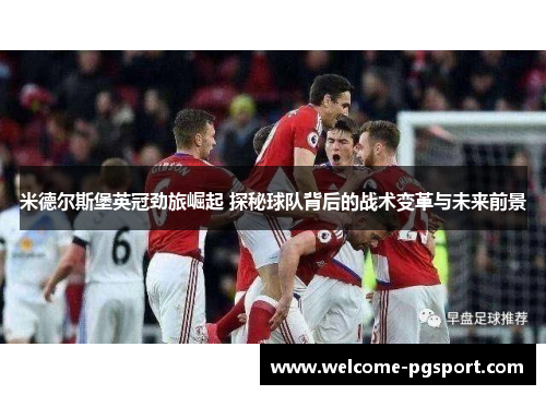 米德尔斯堡英冠劲旅崛起 探秘球队背后的战术变革与未来前景