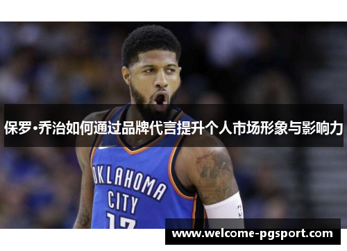 保罗·乔治如何通过品牌代言提升个人市场形象与影响力