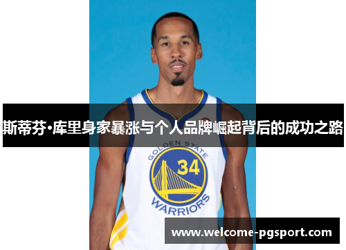 斯蒂芬·库里身家暴涨与个人品牌崛起背后的成功之路