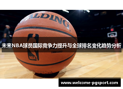 未来NBA球员国际竞争力提升与全球排名变化趋势分析