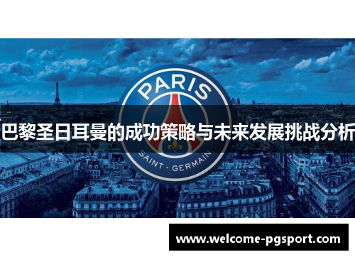 巴黎圣日耳曼的成功策略与未来发展挑战分析