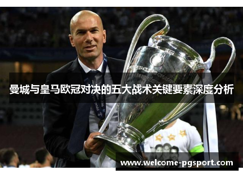 曼城与皇马欧冠对决的五大战术关键要素深度分析