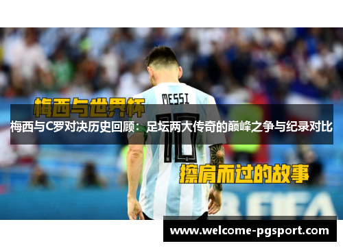 梅西与C罗对决历史回顾：足坛两大传奇的巅峰之争与纪录对比