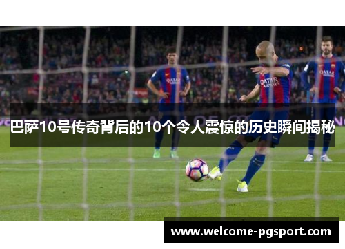 巴萨10号传奇背后的10个令人震惊的历史瞬间揭秘