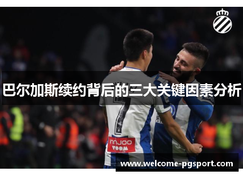 巴尔加斯续约背后的三大关键因素分析