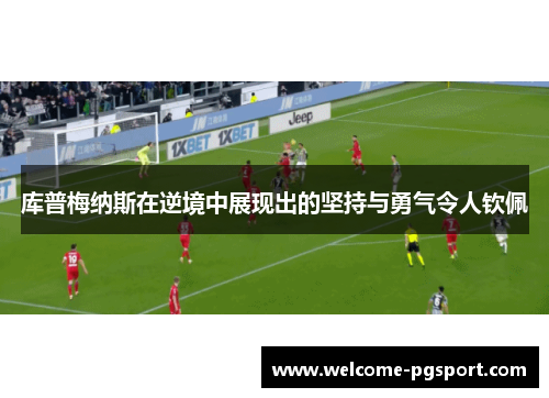 库普梅纳斯在逆境中展现出的坚持与勇气令人钦佩