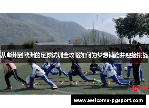 从彭州到欧洲的足球试训全攻略如何为梦想铺路并迎接挑战