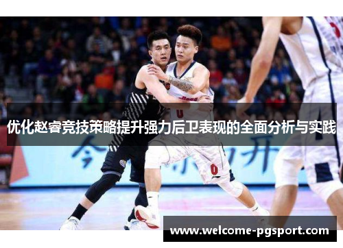 优化赵睿竞技策略提升强力后卫表现的全面分析与实践