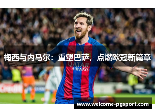 梅西与内马尔：重塑巴萨，点燃欧冠新篇章