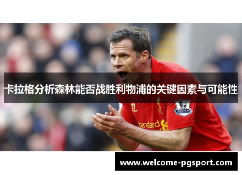 卡拉格分析森林能否战胜利物浦的关键因素与可能性
