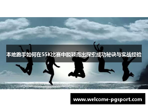 本地跑手如何在55K比赛中脱颖而出探索成功秘诀与实战经验