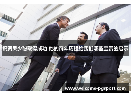 祝贺吴少聪取得成功 他的奋斗历程给我们哪些宝贵的启示