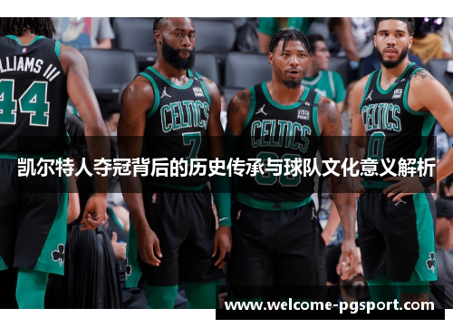 凯尔特人夺冠背后的历史传承与球队文化意义解析