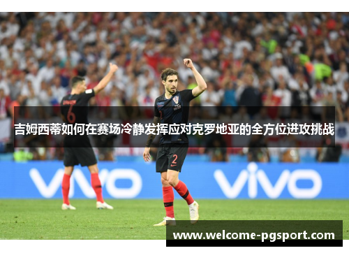 吉姆西蒂如何在赛场冷静发挥应对克罗地亚的全方位进攻挑战