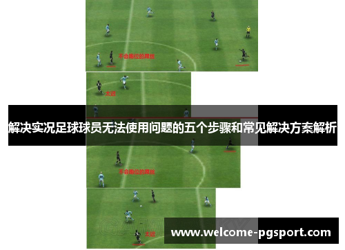 解决实况足球球员无法使用问题的五个步骤和常见解决方案解析 解决实况足球球员无法使用问题的五个步骤和常见解决方案解析