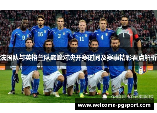 法国队与英格兰队巅峰对决开赛时间及赛事精彩看点解析