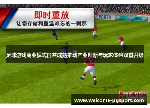 足球游戏商业模式日益成熟推动产业创新与玩家体验双重升级