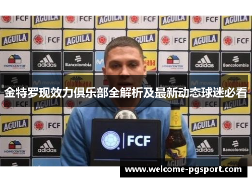 金特罗现效力俱乐部全解析及最新动态球迷必看 金特罗现效力俱乐部全解析及最新动态球迷必看