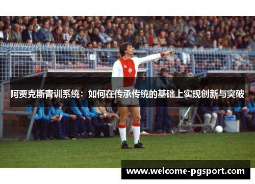阿贾克斯青训系统：如何在传承传统的基础上实现创新与突破