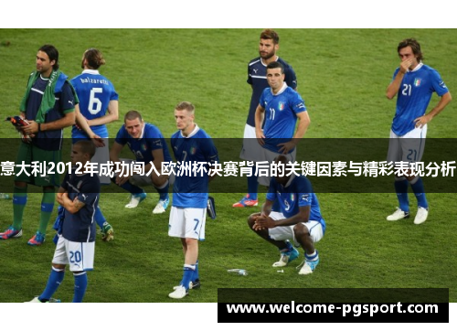 意大利2012年成功闯入欧洲杯决赛背后的关键因素与精彩表现分析
