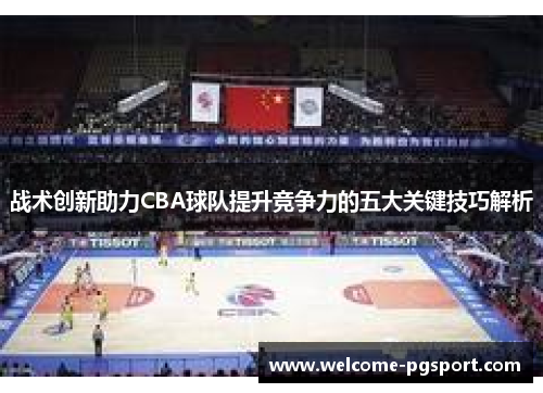 战术创新助力CBA球队提升竞争力的五大关键技巧解析