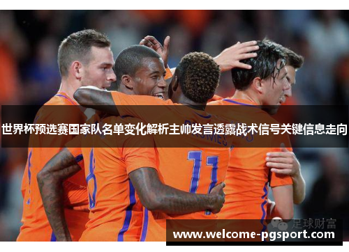 世界杯预选赛国家队名单变化解析主帅发言透露战术信号关键信息走向