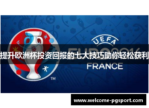 提升欧洲杯投资回报的七大技巧助你轻松获利