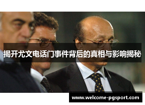 揭开尤文电话门事件背后的真相与影响揭秘