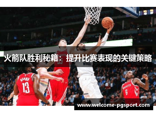 火箭队胜利秘籍：提升比赛表现的关键策略