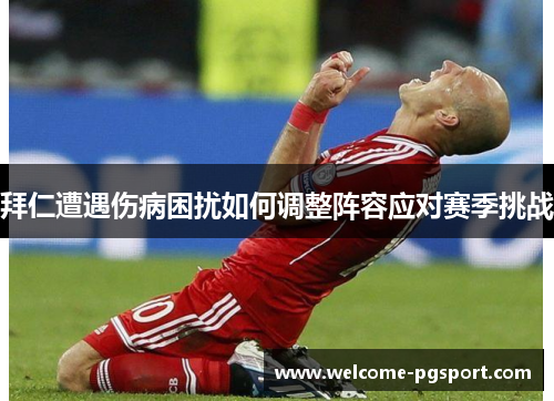 拜仁遭遇伤病困扰如何调整阵容应对赛季挑战